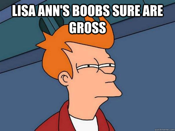 Lisa Ann's Boobs sure are gross   Futurama Fry