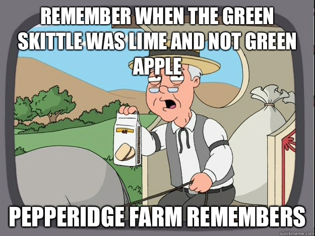 remember when the green skittle was lime and not green apple Pepperidge farm remembers  Pepperidge Farm Remembers