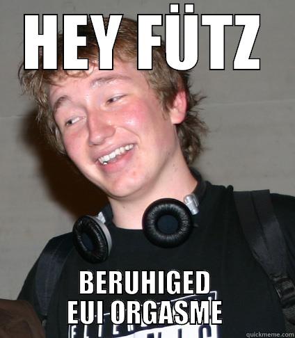 HEY FÜTZ BERUHIGED EUI ORGASME Misc