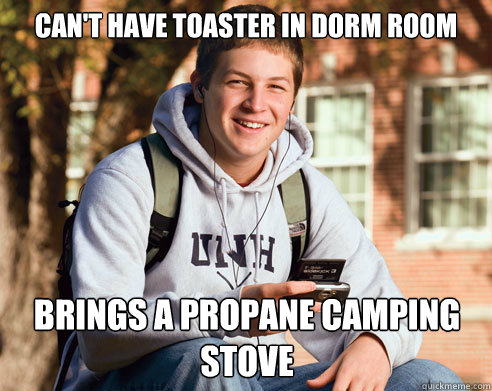 Can't have toaster in dorm room brings a propane camping stove  College Freshman