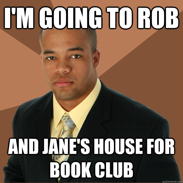 I'm going to rob and jane's house for book club  Successful Black Man