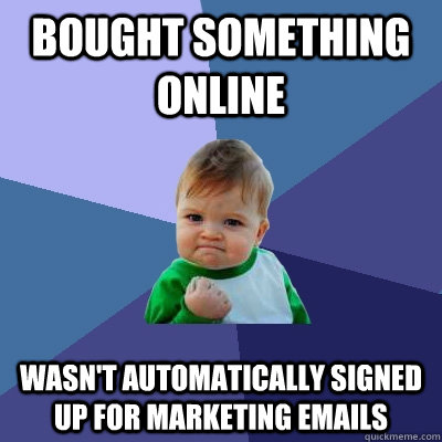 Bought Something online Wasn't automatically signed up for marketing emails  Success Kid