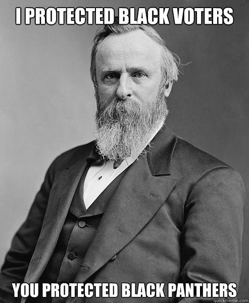 I protected Black voters You protected Black Panthers  hip rutherford b hayes