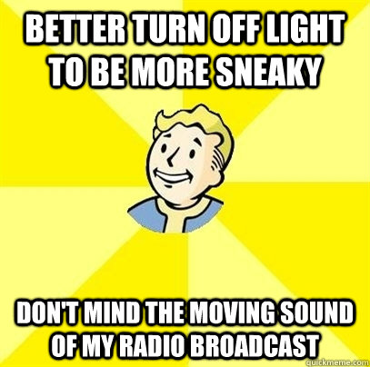 Better turn off light to be more sneaky Don't mind the moving sound of my radio broadcast - Better turn off light to be more sneaky Don't mind the moving sound of my radio broadcast  Fallout 3