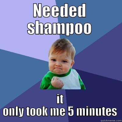 NEEDED SHAMPOO IT ONLY TOOK ME 5 MINUTES Success Kid