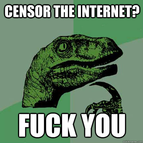 Censor the internet? FUCK YOU  Philosoraptor