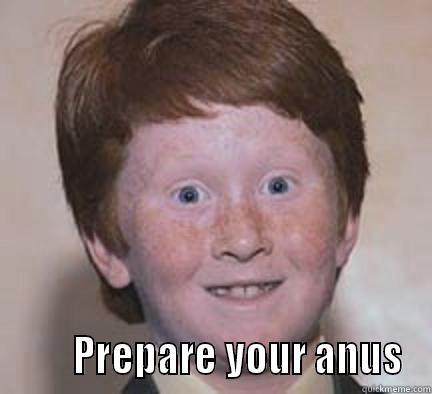         PREPARE YOUR ANUS Over Confident Ginger