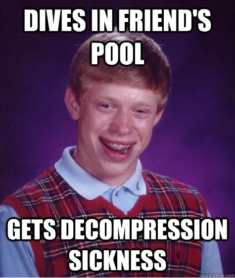 Dives in friend's pool gets decompression sickness  Bad Luck Brian