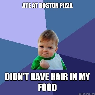 Ate at Boston pizza Didn't have hair in my food  Success Kid