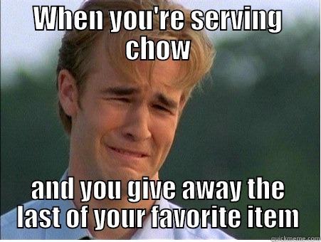 chow line - WHEN YOU'RE SERVING CHOW AND YOU GIVE AWAY THE LAST OF YOUR FAVORITE ITEM 1990s Problems