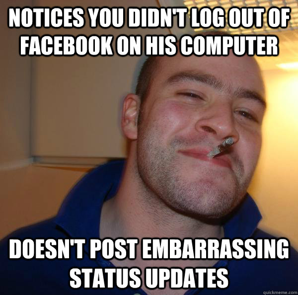 Notices you didn't log out of facebook on his computer doesn't post embarrassing status updates - Notices you didn't log out of facebook on his computer doesn't post embarrassing status updates  Misc