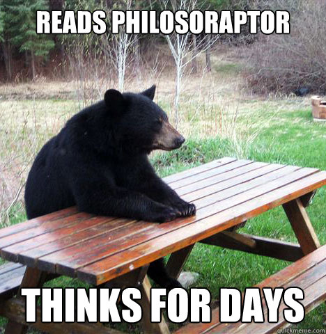 reads Philosoraptor thinks for days  waiting bear