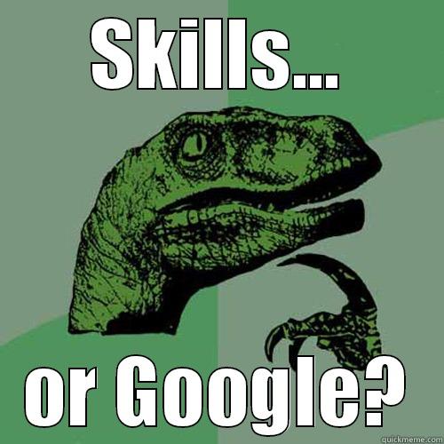 skills or googles - SKILLS... OR GOOGLE? Philosoraptor