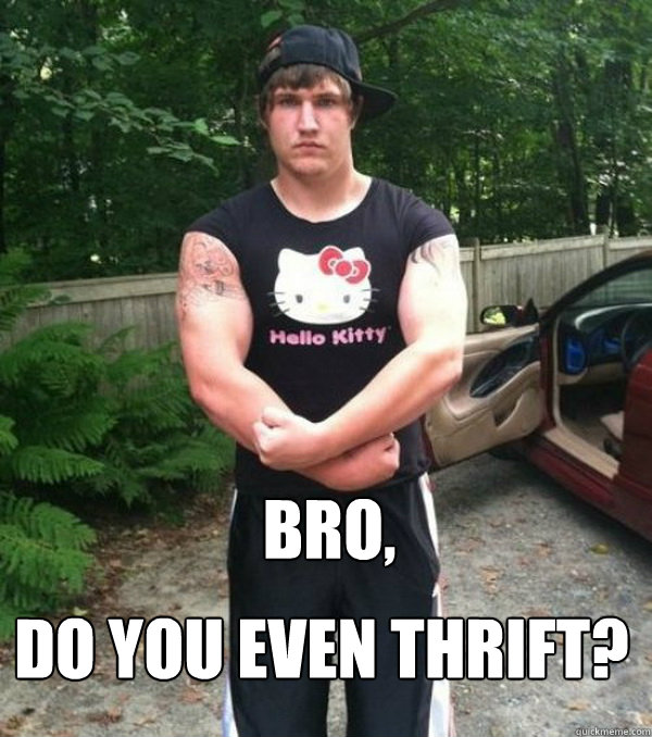 Bro, Do you even thrift? - Bro, Do you even thrift?  Misc