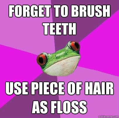 forget to brush teeth use piece of hair as floss   Foul Bachelorette Frog