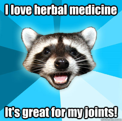 I love herbal medicine It's great for my joints!  Lame Pun Coon