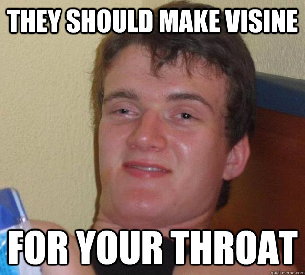 they should make visine for your throat  10 Guy