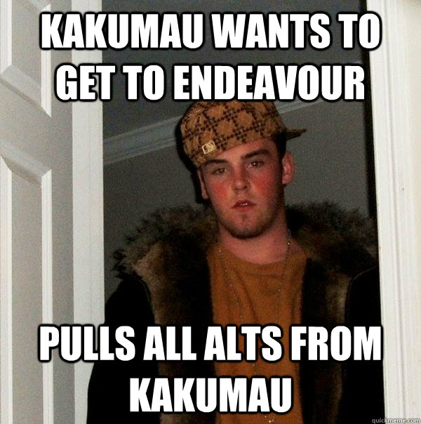 Kakumau wants to get to endeavour pulls all alts from kakumau - Kakumau wants to get to endeavour pulls all alts from kakumau  Scumbag Steve