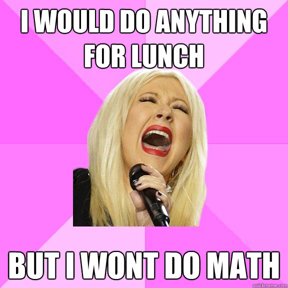 I would do anything for Lunch But I Wont do math  Wrong Lyrics Christina