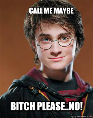 Call me maybe Bitch please..NO!  Harry potter