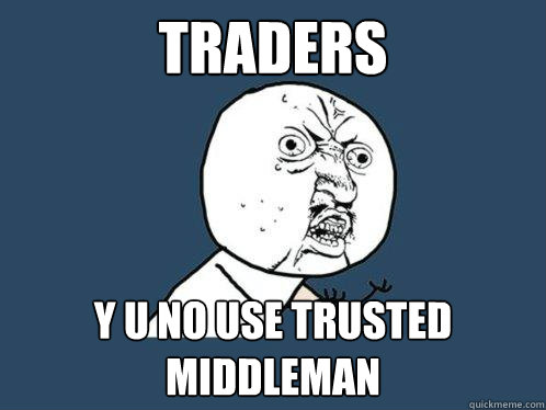 Traders  y u no use trusted middleman - Traders  y u no use trusted middleman  Y U No