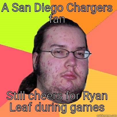 A SAN DIEGO CHARGERS FAN STILL CHEERS FOR RYAN LEAF DURING GAMES Butthurt Dweller