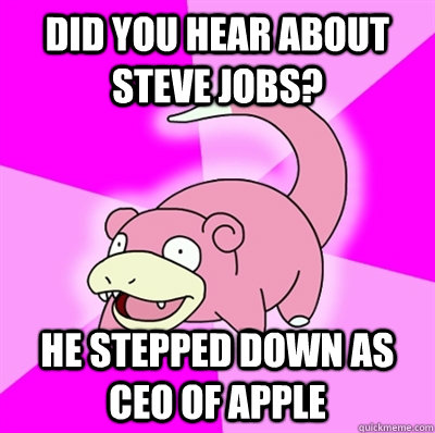 Did you hear about Steve Jobs? He stepped down as CEO of Apple  Steve jobs