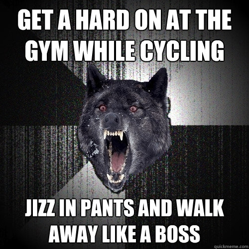 Get a hard on at the gym while cycling Jizz in pants and walk away like a boss  Insanity Wolf