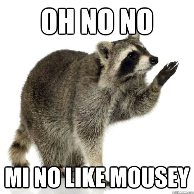 oh No No  Mi no like mousey  Rascally raccoon