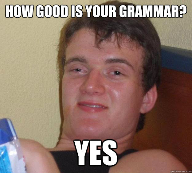 how good is your grammar? Yes  10 Guy