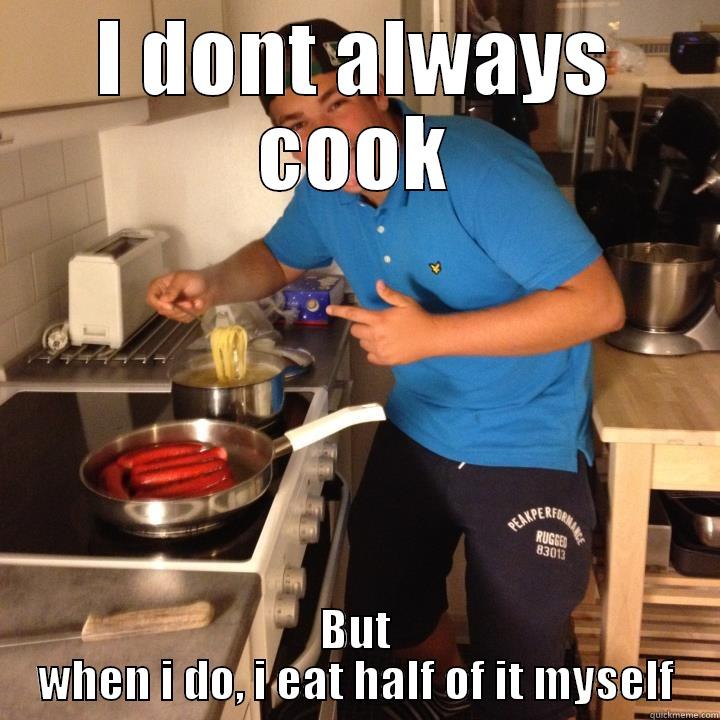 I DONT ALWAYS COOK BUT WHEN I DO, I EAT HALF OF IT MYSELF Misc