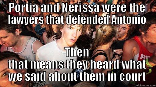 PORTIA AND NERISSA WERE THE LAWYERS THAT DEFENDED ANTONIO THEN THAT MEANS THEY HEARD WHAT WE SAID ABOUT THEM IN COURT Sudden Clarity Clarence