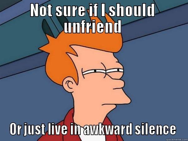 NOT SURE IF I SHOULD UNFRIEND OR JUST LIVE IN AWKWARD SILENCE Futurama Fry