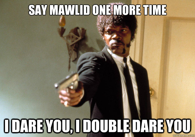 Say Mawlid one more time i dare you, i double dare you  - Say Mawlid one more time i dare you, i double dare you   Samuel L Jackson