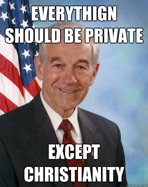 everythign should be private except christianity  Ron Paul