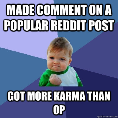 Made comment on a popular reddit post got more karma than op - Made comment on a popular reddit post got more karma than op  Success Kid