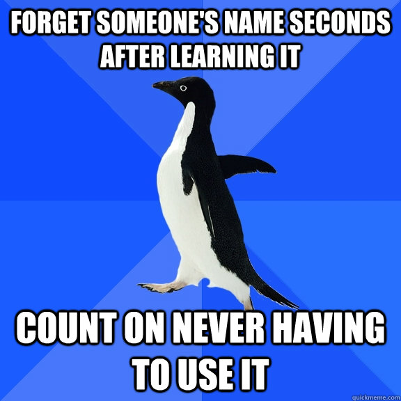 forget someone's name seconds after learning it count on never having to use it - forget someone's name seconds after learning it count on never having to use it  Socially Awkward Penguin