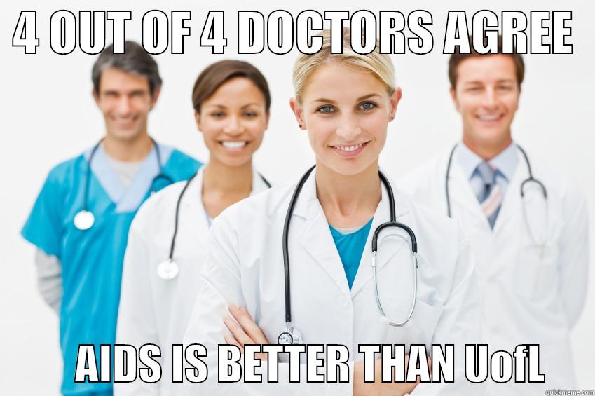  4 OUT OF 4 DOCTORS AGREE             AIDS IS BETTER THAN UOFL      Misc