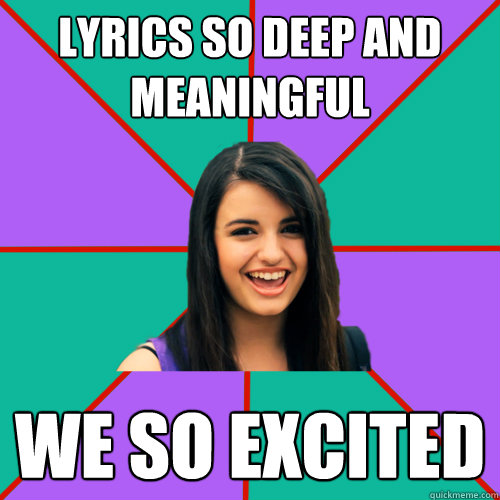 Lyrics so deep and meaningful we so excited - Lyrics so deep and meaningful we so excited  Rebecca Black