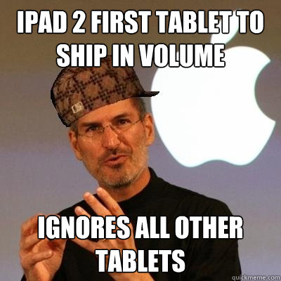 ipad 2 first tablet to ship in volume ignores all other tablets  Scumbag Steve Jobs