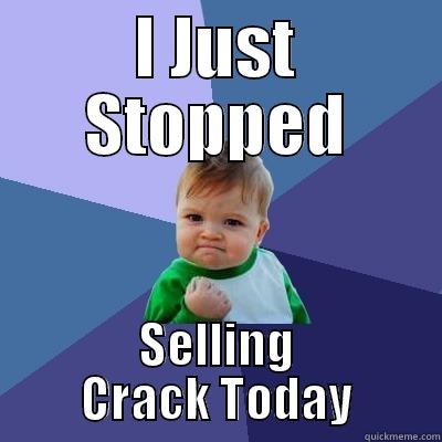 I Just Stopped Selling Crack Today - I JUST STOPPED SELLING CRACK TODAY Success Kid