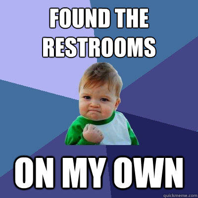 Found the restrooms on my own - Found the restrooms on my own  Success Kid