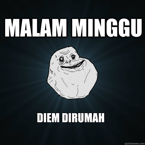 malam minggu diem dirumah  Forever Alone