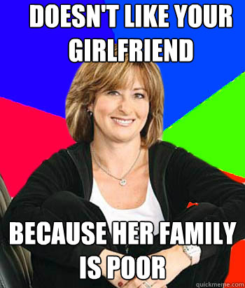 Doesn't like your girlfriend because her family is poor  Sheltering Suburban Mom