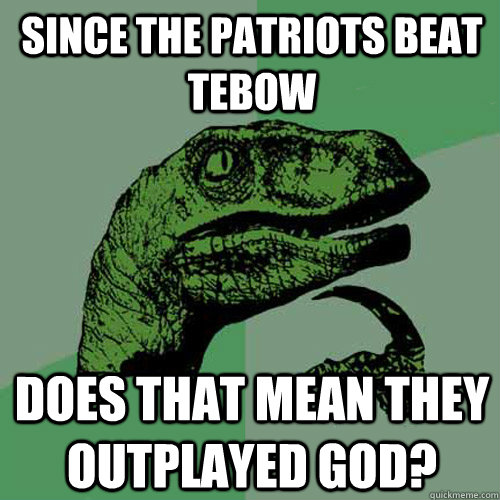 Since The Patriots Beat Tebow Does that mean they outplayed God?  Philosoraptor