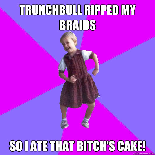 trunchbull ripped my braids so i ate that bitch's cake!  Socially awesome kindergartener