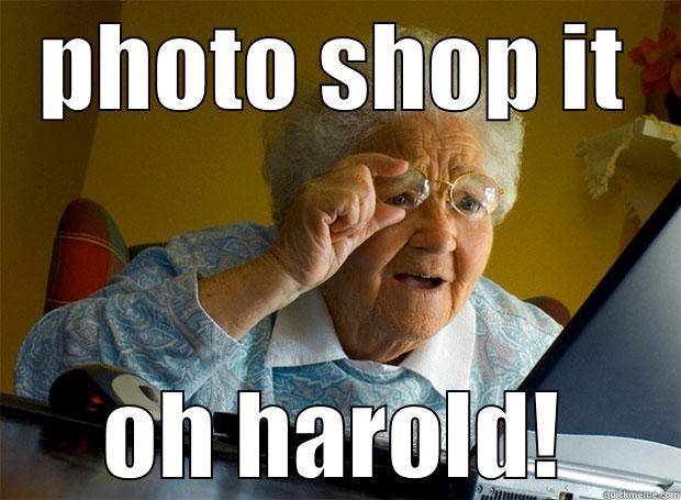 PHOTO SHOP IT OH HAROLD! Grandma finds the Internet