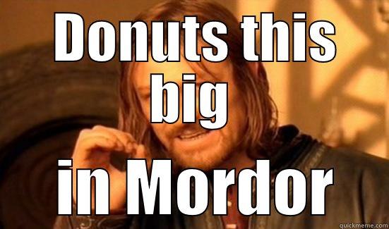  DONUTS THIS BIG  IN MORDOR Boromir