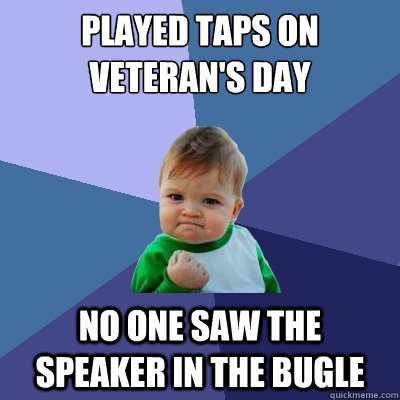 played taps on veteran's day  no one saw the speaker in the bugle   Success Kid