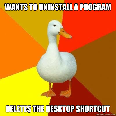 Wants to uninstall a program Deletes the desktop shortcut - Wants to uninstall a program Deletes the desktop shortcut  Tech Impaired Duck